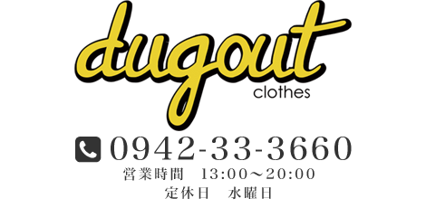 dugout clothes tel 0942-33-3660 営業時間　13:00～20:00 定休日 水曜日